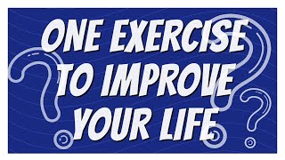 This One Exercise Will Improve Your Life Forever! Including Physical Appearance, Health, & Career