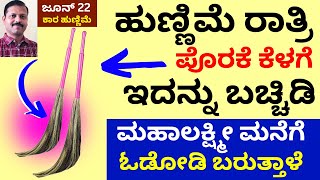 ಹುಣ್ಣಿಮೆರಾತ್ರಿ ಪೊರಕೆಕೆಳಗೆ ಇದನ್ನುಬಚ್ಚಿಟ್ಟು ಮಲಗಿ! ಲಕ್ಷ್ಮೀ ಮನೆಗೆ ಓಡಿ ಬರುತ್ತಾಳೆ LIVE fullmoon day remedy