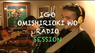 IGO OMISHIRIOKI WO RADIO SESSION vol.31 ft. 北山昌樹と黒猫たち