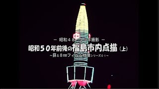 蘇る８㎜フィルムより　昭和４８・４９年撮影　～昭和５０年前後の福島市内点描～（上）