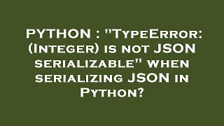 PYTHON : "TypeError: (Integer) is not JSON serializable" when serializing JSON in Python?