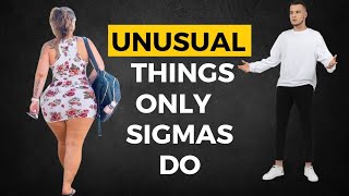 10 Unusual Things Only Sigma Males Do