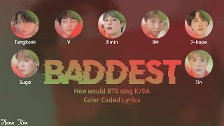 How would BTS sing K/DA - "Baddest" [Picture coded Lyrics HAN/ROM/ENG] by HanaKim