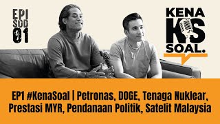 EP1 #KenaSoal | Petronas, DOGE, Tenaga Nuklear, Prestasi MYR, Pendanaan Politik, Satelit Malaysia