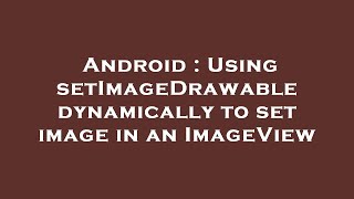 Android : Using setImageDrawable dynamically to set image in an ImageView