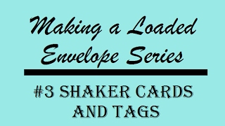 Making a Loaded Envelope Series #3 - Shaker Cards and Tags