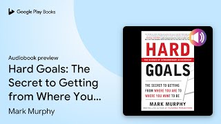 Hard Goals: The Secret to Getting from Where… by Mark Murphy · Audiobook preview