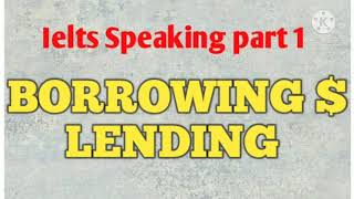 IELTS Speaking part 1 Topic-: BORROWING $ LENDING