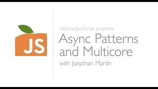 Async Patterns and Multicore with Jonathan Martin, Presented by Atlanta JavaScript