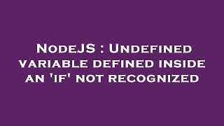 NodeJS : Undefined variable defined inside an 'if' not recognized