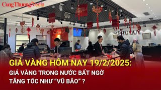 Giá vàng hôm nay 19/2/2025: Giá vàng trong nước bất ngờ tăng tốc như “vũ bão”