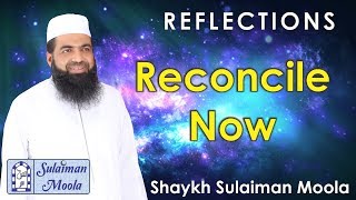 Reconcile Now - Shaykh Sulaiman Moola