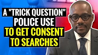 A “Trick Question” Police Use To Get Consent To Search