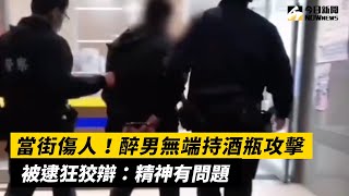 當街傷人！醉男無端持酒瓶攻擊　被逮狂狡辯：精神有問題｜NOWnews