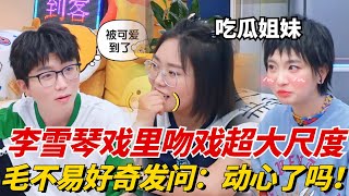 李雪琴你变了！初次参演电视剧竟献出银幕舌吻！好友爆料李雪琴表白时超害羞！【毛雪汪】#综艺 #娱乐