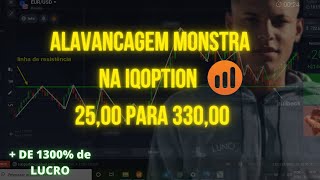 ALAVANCAGEM MONSTRA NA IQ OPTION DE 25,00 REAIS PARA 330,00