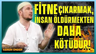 Fitne çıkarmak, insan öldürmekten daha kötüdür! / Kerem Önder