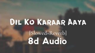 Dil Ko Karaar Aaya (8d Audio + Slowed + Reverb) - Use Headphones 🎧