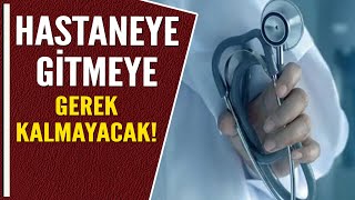 HASTANEYE GİTMEYE GEREK KALMAYACAK!