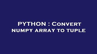 PYTHON : Convert numpy array to tuple