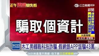 木工男轉職科技詐騙　假網銀APP誆騙43萬│三立新聞台