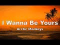 Arctic Monkeys   I Wanna Be Yours Lyrics