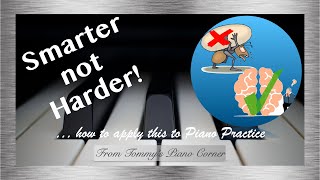 How to work Smarter rather than Harder on Piano | Perhaps easier said than done!