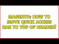 Magento: How to move Quick Access Bar to top of header? (3 Solutions!!)