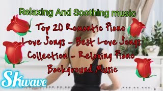 Top 20 Romantic Piano Love Songs - Best Love Songs Collection - Relaxing Piano Background Music.....