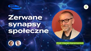 Zerwane SYNAPSY SPOŁECZNE - prof. Marek KACZMARZYK