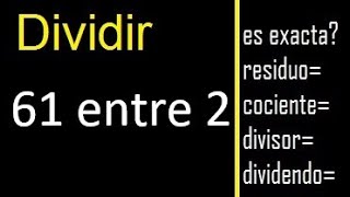 Dividir 61 entre 2 , residuo , es exacta o inexacta la division , cociente dividendo divisor ?