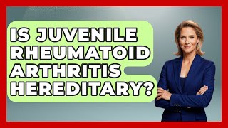 Is Juvenile Rheumatoid Arthritis Hereditary? - Orthopedic Support Network