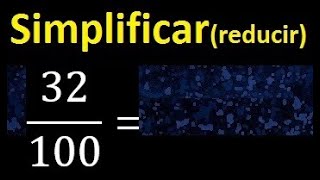 simplificar 32/100 simplificado, reducir fracciones a su minima expresion simple irreducible