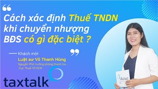 [Cut] Cách xác định Thuế TNDN khi chuyển nhượng BĐS có gì đặc biệt? | TAXTALK | Vtax Corp