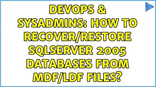 DevOps & SysAdmins: How to recover/restore SQLServer 2005 databases from MDF/LDF files?
