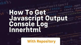 How to get javascript output console log innerhtml
