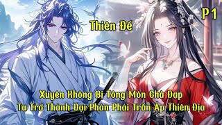 Xuyên Không Bị Tông Môn Chà Đạp Ta Trở Thành Đại Phản Phái Trấn Áp Thiên Địa | P1 | Thiên Đế