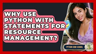 Why Use Python With Statements For Resource Management? - Python Code School