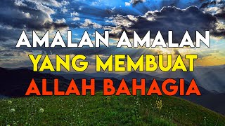 WAJIB TAHU !! INILAH AMALAN AMALAN YANG BISA MEMBUAT ALLAH BAHAGIA SAMA HAMBANYA