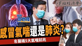 【健康】感冒氣喘還是肺炎？名醫揭5大氣喘前兆：儘速就醫！ft.鄭世隆醫師｜下班經濟學257