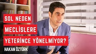 Sol neden meclislere yeterince yönelmiyor? | Hakan Öztürk