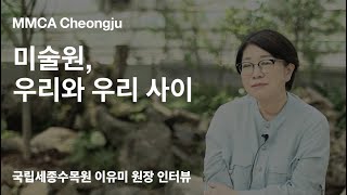 《미술원, 우리와 우리 사이》 국립세종수목원 이유미 원장 인터뷰