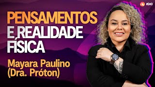 Pensamentos e Realidade Física | Dra Próton (Mayara Paulino) | Médium Talks #243