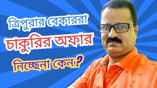 ত্রিপুরার বেকাররা চাকুরির অফার নিচ্ছেনা কেন?