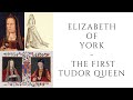 Elizabeth Of York  - The FIRST Tudor Queen