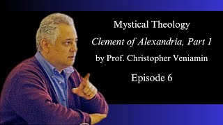 Episode 6: Clement of Alexandria, Part 1, "Mystical Theology", with Dr. Christopher Veniamin