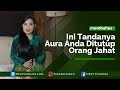 Ini Tandanya Aura Anda Ditutup Orang Jahat