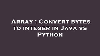 Array : Convert bytes to integer in Java vs Python