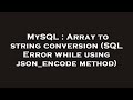 MySQL : Array to string conversion (SQL Error while using json_encode method)