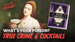 Exploring the Tasty Poisons of Criminalia's 'Killer Cocktails' Book | Talking Strange